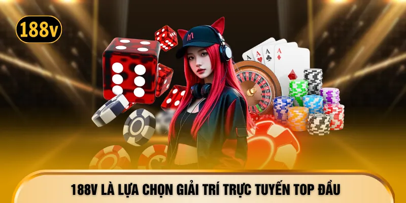 188V là lựa chọn giải trí trực tuyến top đầu
