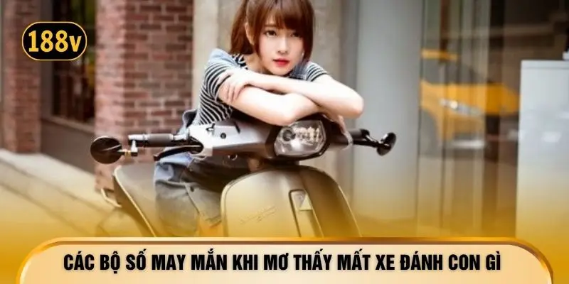Các bộ số may mắn khi mơ thấy mất xe đánh con gì