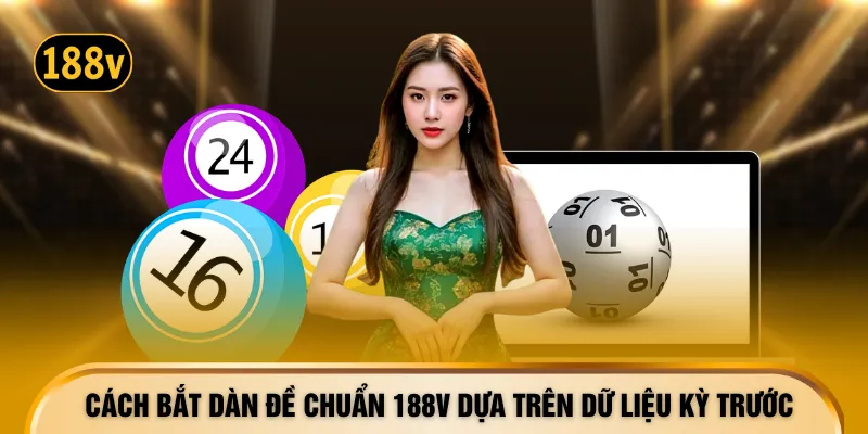 Cách bắt dàn đề chuẩn 188V dựa trên dữ liệu kỳ trước