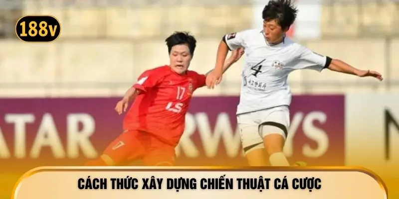 Cách thức xây dựng chiến thuật cá cược