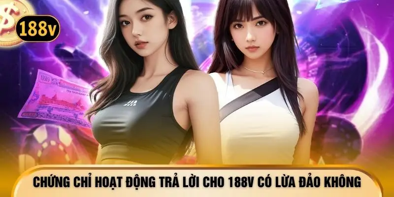 Chứng chỉ hoạt động trả lời cho 188V có lừa đảo không
