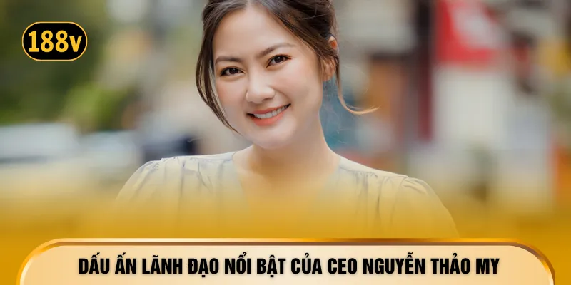 Dấu ấn lãnh đạo nổi bật của CEO Nguyễn Thảo My