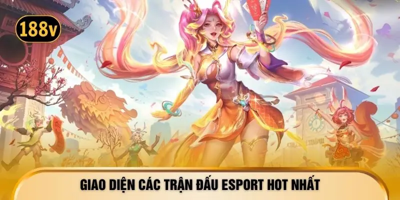 Giao diện các trận đấu Esport hot nhất