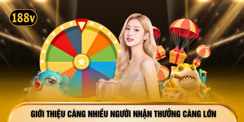 Giới thiệu càng nhiều người nhận thưởng càng lớn