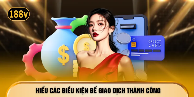 Hiểu các điều kiện để giao dịch thành công