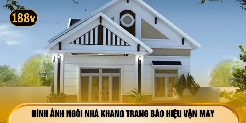 Hình ảnh ngôi nhà khang trang báo hiệu vận may