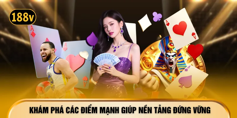 Khám phá các điểm mạnh giúp nền tảng đứng vững
