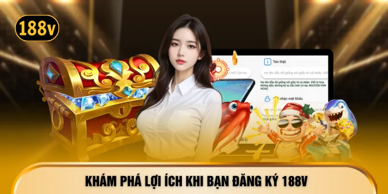 Khám phá lợi ích khi bạn đăng ký 188V