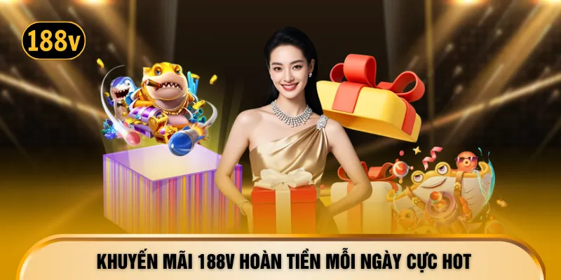 Khuyến mãi 188V hoàn tiền mỗi ngày cực hot