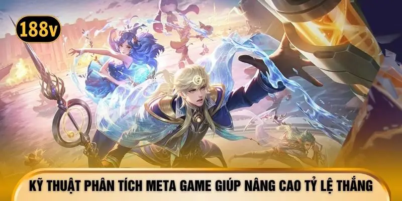 Kỹ thuật phân tích meta game giúp nâng cao tỷ lệ thắng