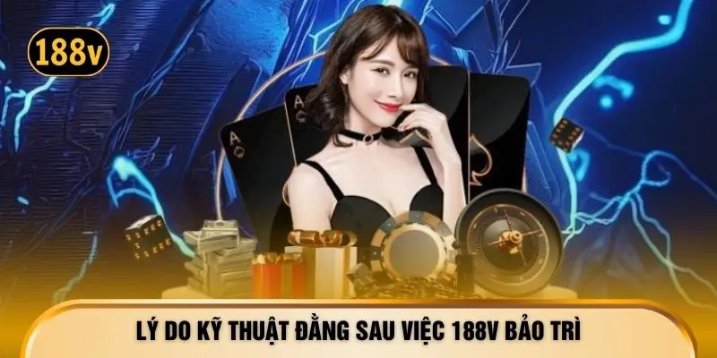 Lý do kỹ thuật đằng sau việc 188V bảo trì