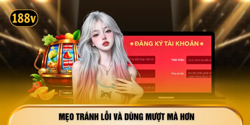 Mẹo tránh lỗi và dùng mượt mà hơn
