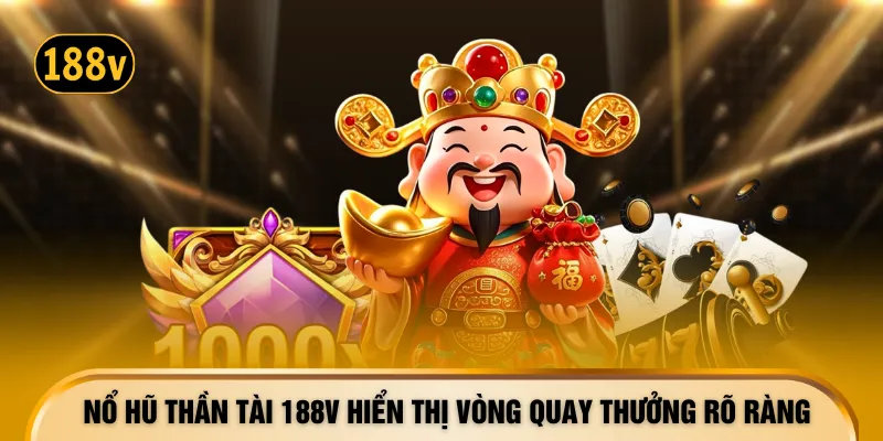 Nổ hũ thần tài 188V hiển thị vòng quay thưởng rõ ràng