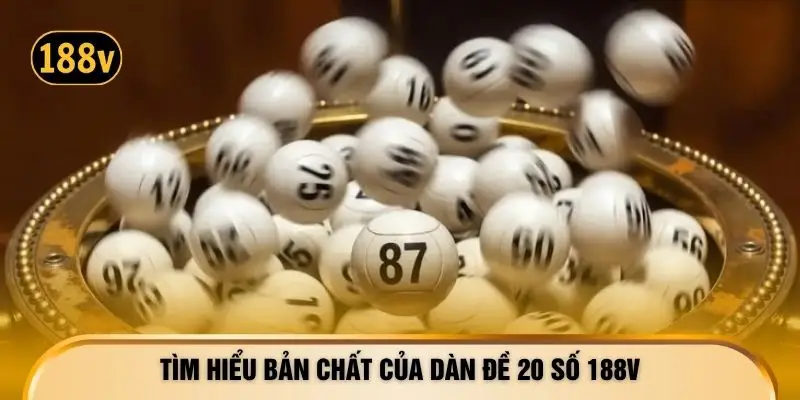 Tìm hiểu bản chất của dàn đề 20 số 188V