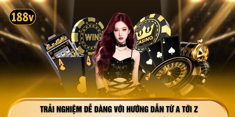 Trải nghiệm dễ dàng với hướng dẫn từ A tới Z