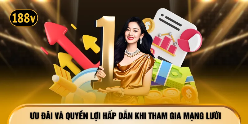 Ưu đãi và quyền lợi hấp dẫn khi tham gia mạng lưới